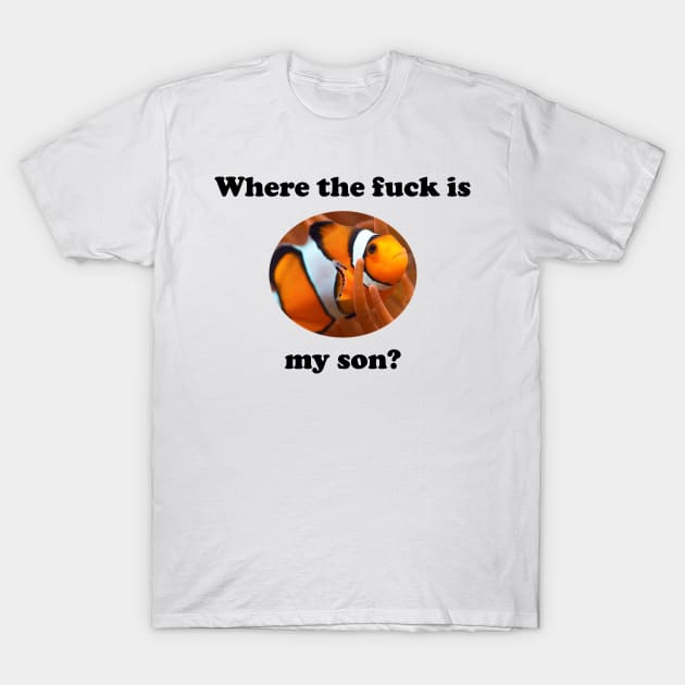 Where the fuck is my son? T-Shirt by spitefultees